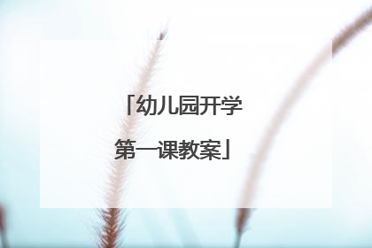 幼儿园开学第一课教案