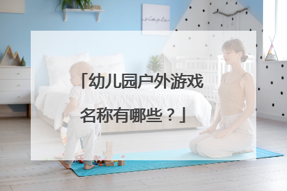 幼儿园户外游戏名称有哪些?
