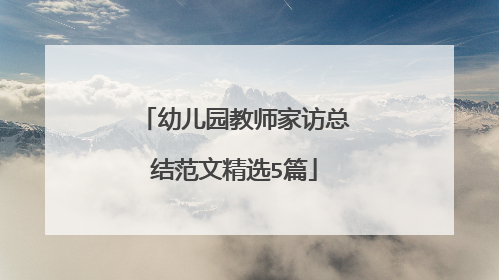幼儿园教师家访总结范文精选5篇