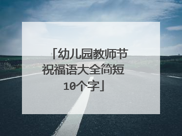 幼儿园教师节祝福语大全简短10个字