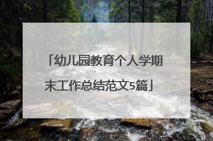 幼儿园教育个人学期末工作总结范文5篇
