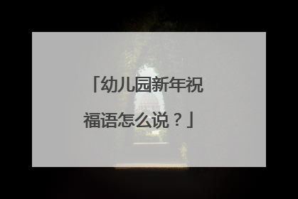 幼儿园新年祝福语怎么说?