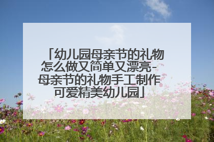 幼儿园母亲节的礼物怎么做又简单又漂亮-母亲节的礼物手工制作可爱精美幼儿园