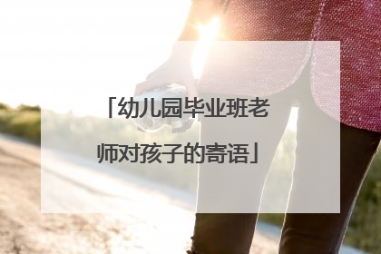 幼儿园毕业班老师对孩子的寄语