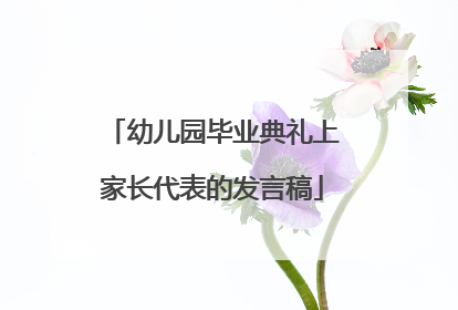 幼儿园毕业典礼上家长代表的发言稿