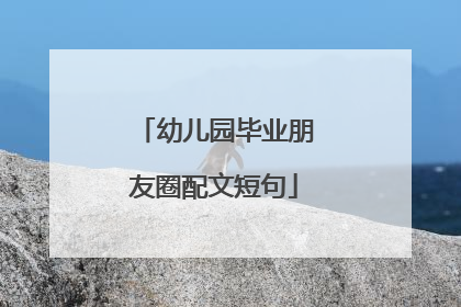 幼儿园毕业朋友圈配文短句
