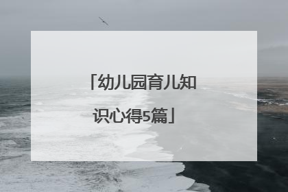 幼儿园育儿知识心得5篇