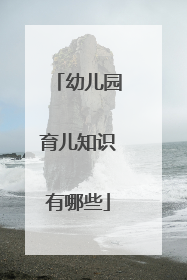 幼儿园育儿知识有哪些