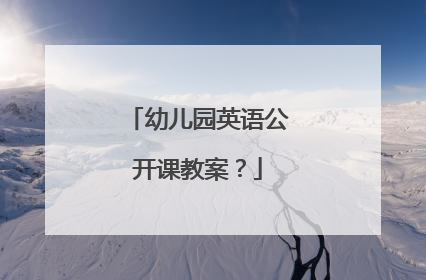 幼儿园英语公开课教案？