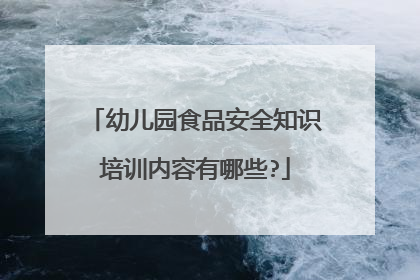 幼儿园食品安全知识培训内容有哪些?