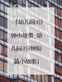 幼儿园3分钟小故事_幼儿园3分钟短篇小故事