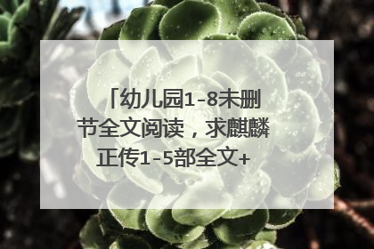 幼儿园1-8未删节全文阅读，求麒麟正传1-5部全文+番外，未删节版