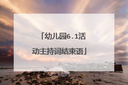 幼儿园6.1活动主持词结束语