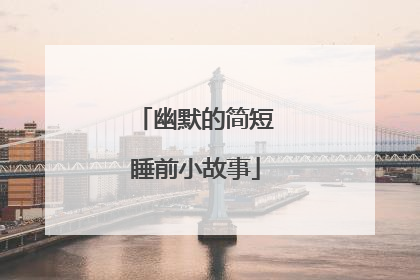 幽默的简短睡前小故事