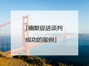 幽默促进谈判成功的案例