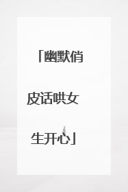 幽默俏皮话哄女生开心