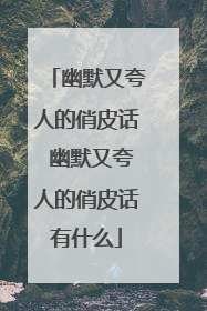 幽默又夸人的俏皮话 幽默又夸人的俏皮话有什么