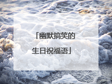 幽默搞笑的生日祝福语