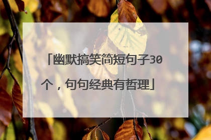 幽默搞笑简短句子30个，句句经典有哲理