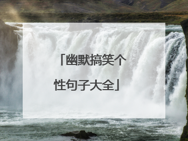幽默搞笑个性句子大全
