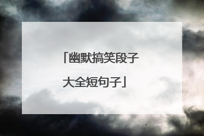 幽默搞笑段子大全短句子
