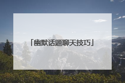 幽默话题聊天技巧