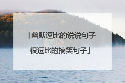 幽默逗比的说说句子_很逗比的搞笑句子