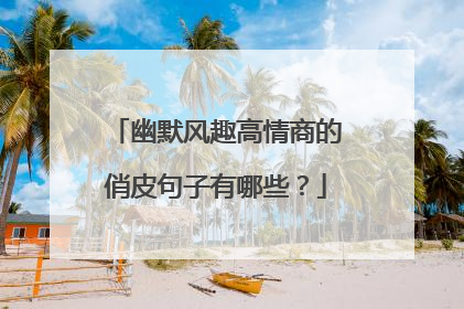 幽默风趣高情商的俏皮句子有哪些?