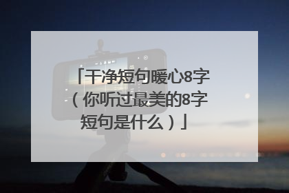 干净短句暖心8字(你听过最美的8字短句是什么)