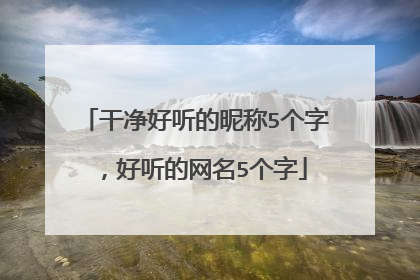 干净好听的昵称5个字,好听的网名5个字