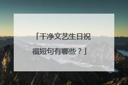 干净文艺生日祝福短句有哪些？
