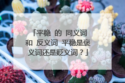 平稳 的 同义词 和 反义词 平稳是褒义词还是贬义词？