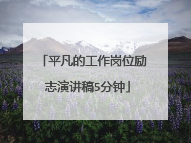 平凡的工作岗位励志演讲稿5分钟
