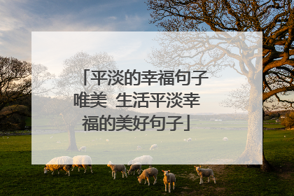 平淡的幸福句子唯美 生活平淡幸福的美好句子
