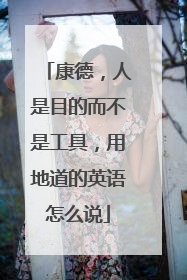 康德,人是目的而不是工具,用地道的英语怎么说