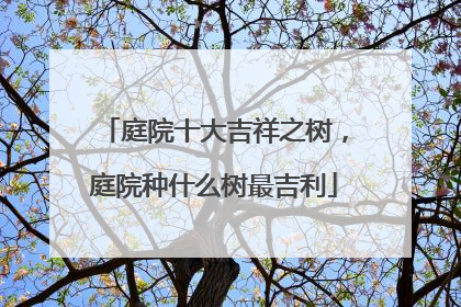 庭院十大吉祥之树,庭院种什么树最吉利