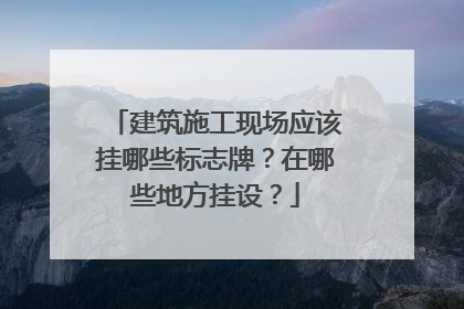 建筑施工现场应该挂哪些标志牌？在哪些地方挂设？