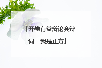 开卷有益辩论会辩词 我是正方