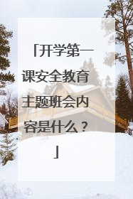 开学第一课安全教育主题班会内容是什么?