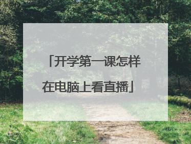 开学第一课怎样在电脑上看直播