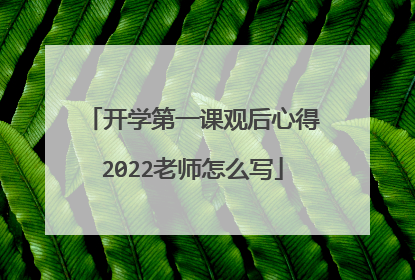 开学第一课观后心得2022老师怎么写