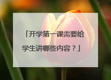 开学第一课需要给学生讲哪些内容?