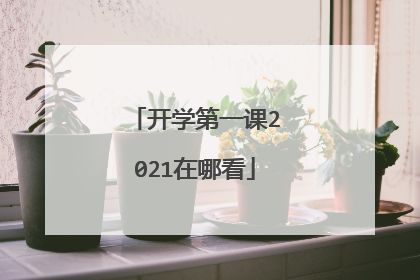 开学第一课2021在哪看