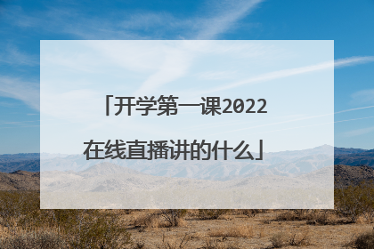 开学第一课2022在线直播讲的什么
