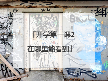 开学第一课2在哪里能看到