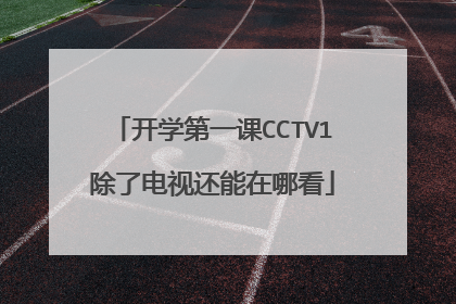 开学第一课CCTV1除了电视还能在哪看