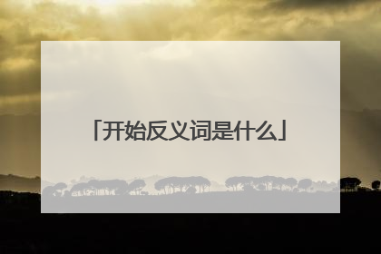 开始反义词是什么