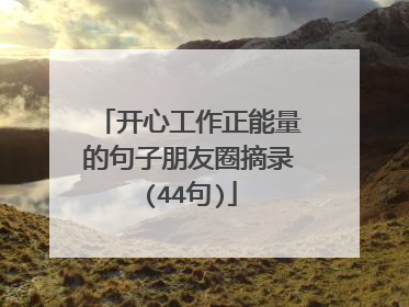 开心工作正能量的句子朋友圈摘录(44句)