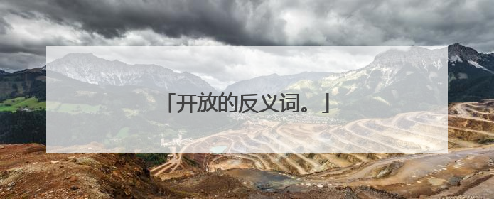 开放的反义词。