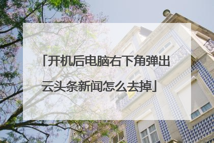 开机后电脑右下角弹出云头条新闻怎么去掉